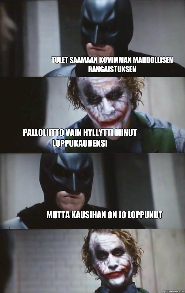 Tulet saamaan kovimman mahdollisen rangaistuksen palloliitto vain hyllytti minut loppukaudeksi mutta kausihan on jo loppunut  Batman Panel