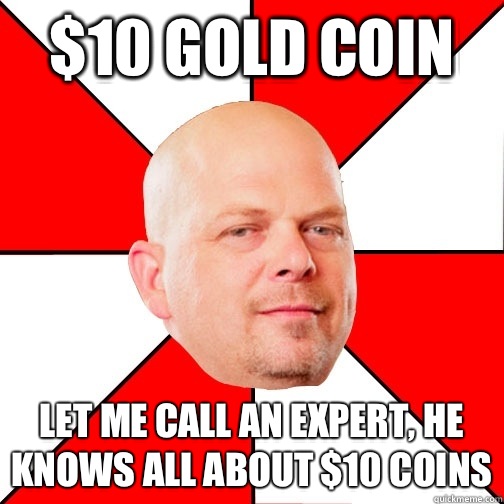 $10 gold coin let me call an expert, he knows all about $10 coins  Pawn Star