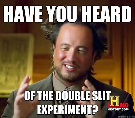 Have you Heard of the double slit experiment? - Have you Heard of the double slit experiment?  Ancient Aliens