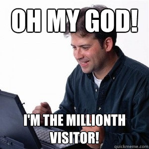 Oh My God! I'm the millionth visitor!  Lonely Computer Guy