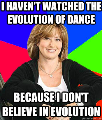 I haven't watched the evolution of dance Because i don't believe in evolution  Sheltering Suburban Mom