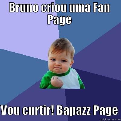 BRUNO CRIOU UMA FAN PAGE  VOU CURTIR! BAPAZZ PAGE Success Kid