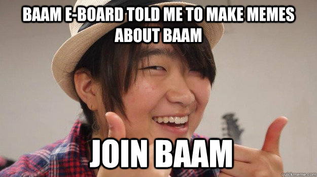 Baam E-board told me to make memes about baam  join baam - Baam E-board told me to make memes about baam  join baam  Annie Approved