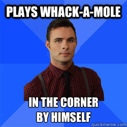 plays whack-a-mole in the corner
by himself  Socially Awkward Darcy