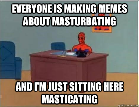 Everyone is making memes about masturbating and I'm just sitting here masticating  Spiderman Desk