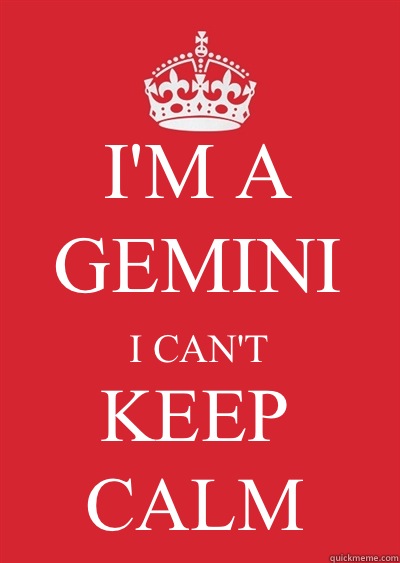 I'M A GEMINI I CAN'T KEEP CALM - I'M A GEMINI I CAN'T KEEP CALM  Keep calm or gtfo