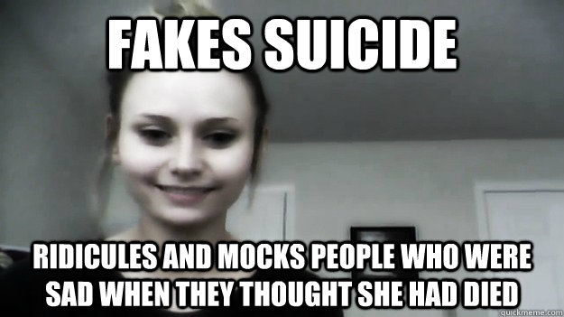 fakes suicide ridicules and mocks people who were sad when they thought she had died  