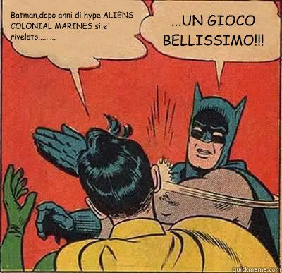 Batman,dopo anni di hype ALIENS COLONIAL MARINES si e' rivelato......... ...UN GIOCO BELLISSIMO!!!  Batman Slapping Robin