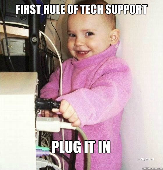 First rule of tech support plug it in - First rule of tech support plug it in  Troll Baby