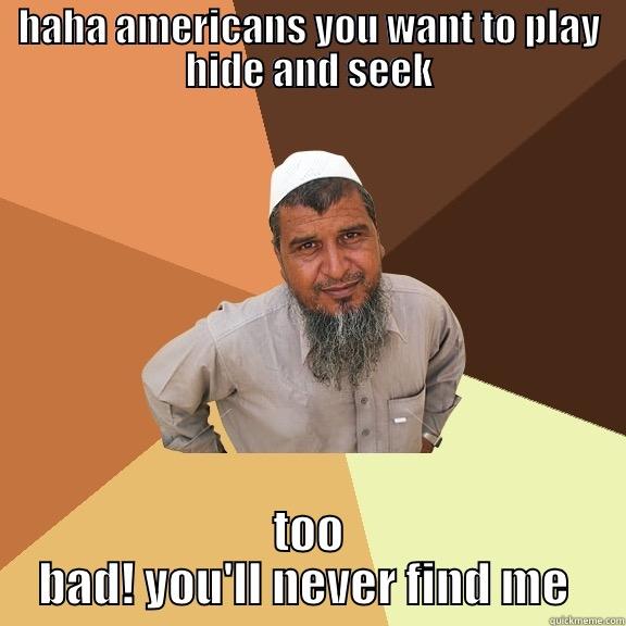 HAHA AMERICANS YOU WANT TO PLAY HIDE AND SEEK TOO BAD! YOU'LL NEVER FIND ME  Ordinary Muslim Man