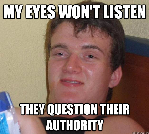 My eyes won't listen They question their authority   10 Guy