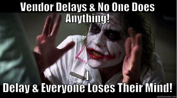 VENDOR DELAYS & NO ONE DOES ANYTHING! I DELAY & EVERYONE LOSES THEIR MIND! Joker Mind Loss