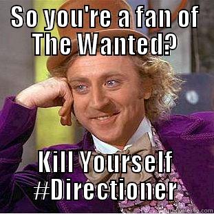 SO YOU'RE A FAN OF THE WANTED? KILL YOURSELF #DIRECTIONER Condescending Wonka