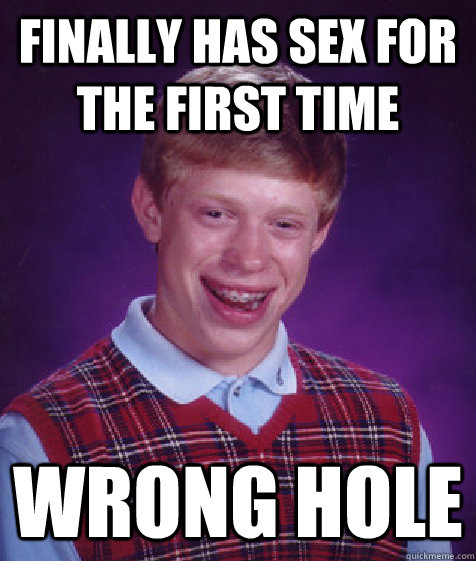 finally has sex for the first time wrong hole  Bad Luck Brian