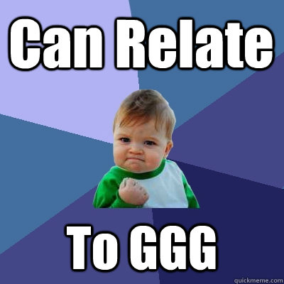 Can Relate To GGG  Success Kid