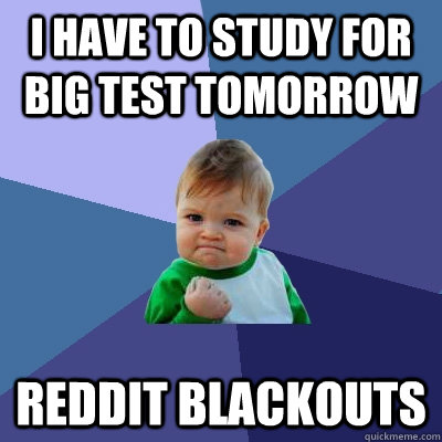 I have to study for big test tomorrow reddit blackouts  Success Kid