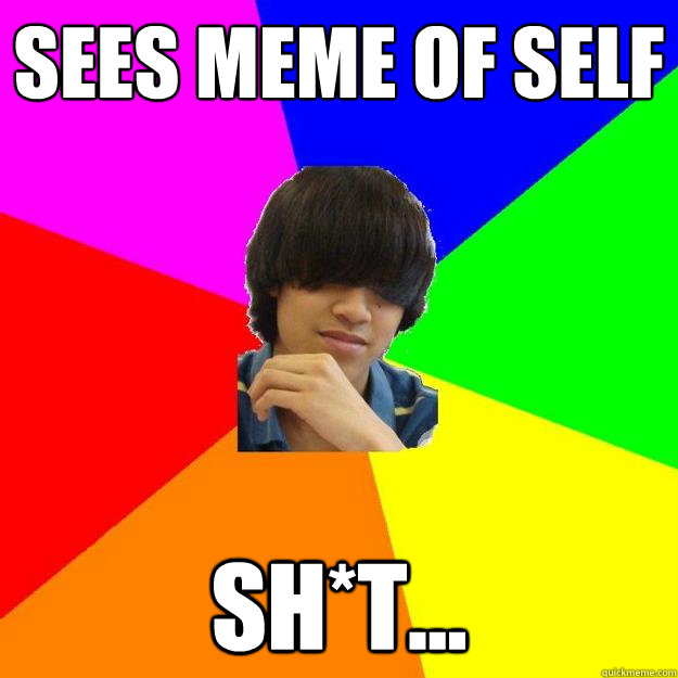 sees meme of self sh*t...  Awkward filipino boy