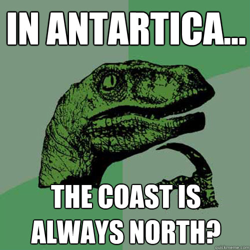 In antartica... the coast is always north? - In antartica... the coast is always north?  Philosoraptor