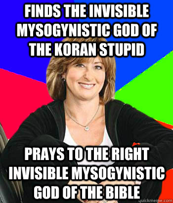 Finds the invisible mysogynistic god of the koran stupid prays to the right invisible mysogynistic god of the bible  Sheltering Suburban Mom