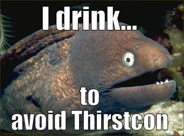 I DRINK... TO AVOID THIRSTCON Bad Joke Eel