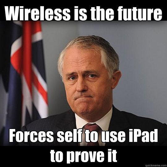 Wireless is the future Forces self to use iPad to prove it  Turnbull