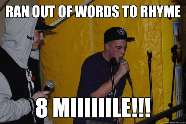 ran out of words to rhyme 8 miiiiiile!!! - ran out of words to rhyme 8 miiiiiile!!!  Raging Rapper Ryan