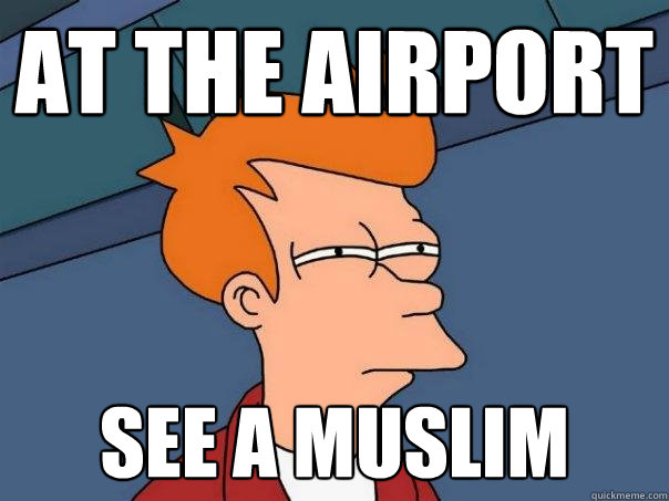 At the Airport See a muslim  Futurama Fry