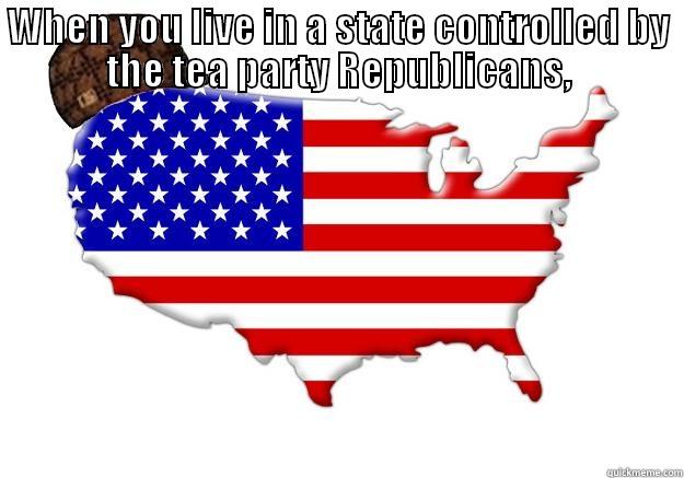 WHEN YOU LIVE IN A STATE CONTROLLED BY THE TEA PARTY REPUBLICANS,  IT'S ALWAYS A FULL MOON MECURY RETROGADE ON FRIDAY THE 13NTH. Scumbag america