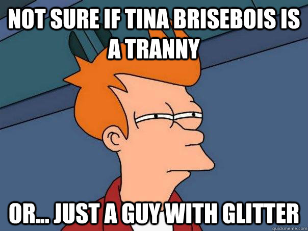 Not sure if Tina Brisebois is a tranny or... just a guy with glitter  Futurama Fry