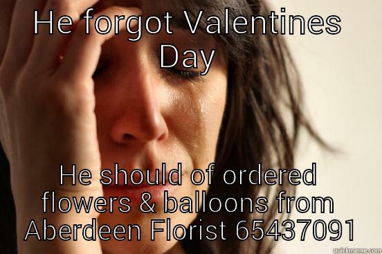 HE FORGOT VALENTINES DAY HE SHOULD OF ORDERED FLOWERS & BALLOONS FROM  ABERDEEN FLORIST 65437091 First World Problems