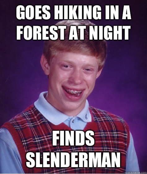 goes hiking in a forest at night  finds slenderman  Bad Luck Brian