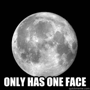  Only has one face -  Only has one face  Freakin Moon