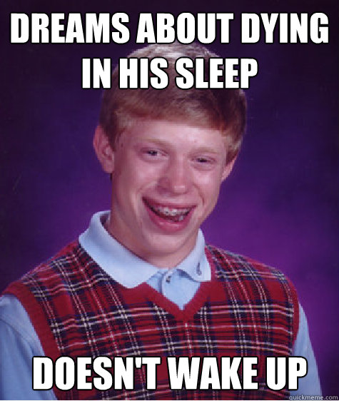 dreams about dying in his sleep doesn't wake up  Bad Luck Brian