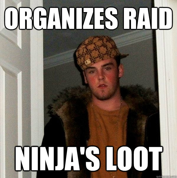 Organizes Raid Ninja's Loot - Organizes Raid Ninja's Loot  Scumbag Steve