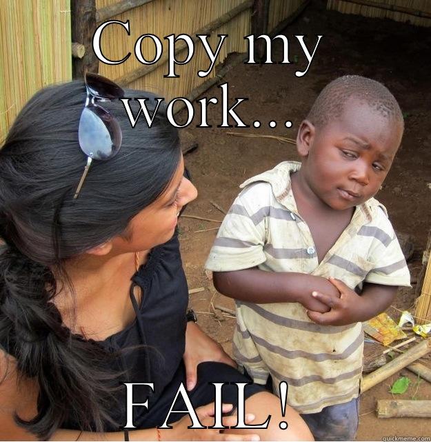 COPY MY WORK... FAIL! Skeptical Third World Kid