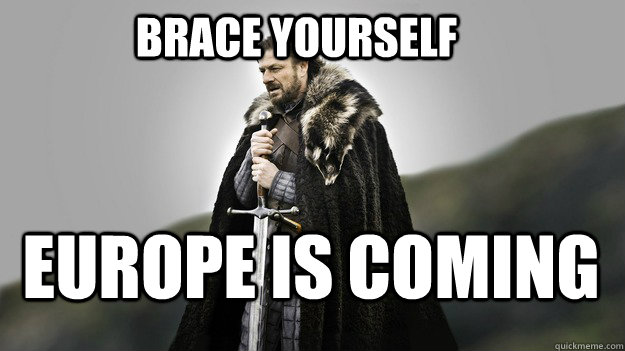 Brace yourself Europe is coming - Brace yourself Europe is coming  Ned stark winter is coming