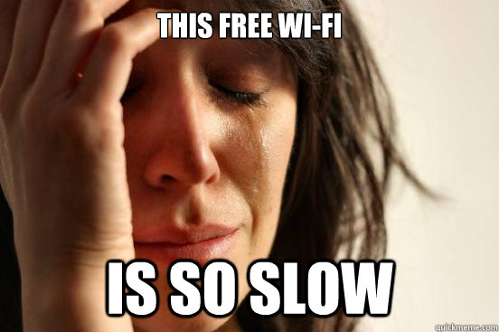 This free wi-fi is so slow - This free wi-fi is so slow  First World Problems