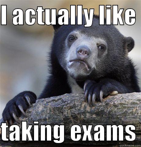 I ACTUALLY LIKE   TAKING EXAMS Confession Bear