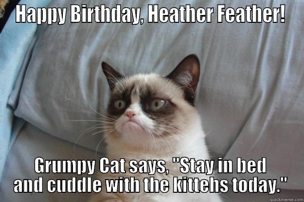 HAPPY BIRTHDAY, HEATHER FEATHER! GRUMPY CAT SAYS, 