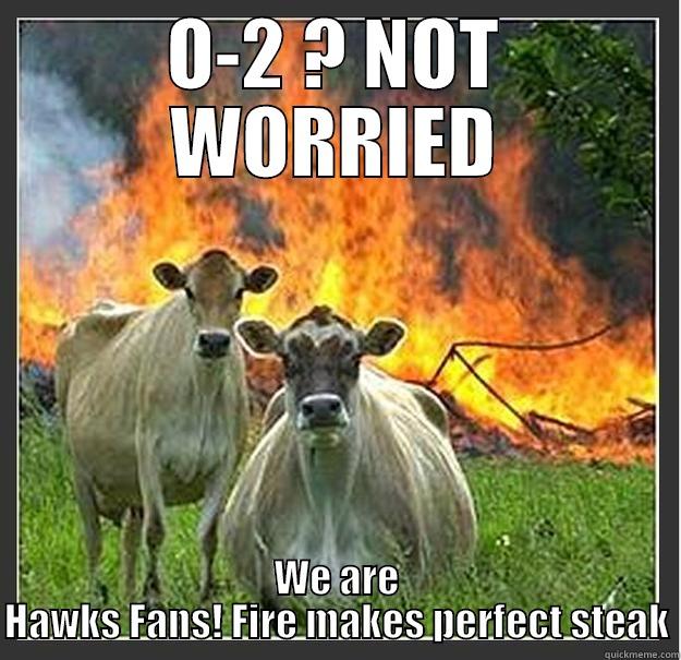 O-2 ? NOT WORRIED WE ARE HAWKS FANS! FIRE MAKES PERFECT STEAK Evil cows