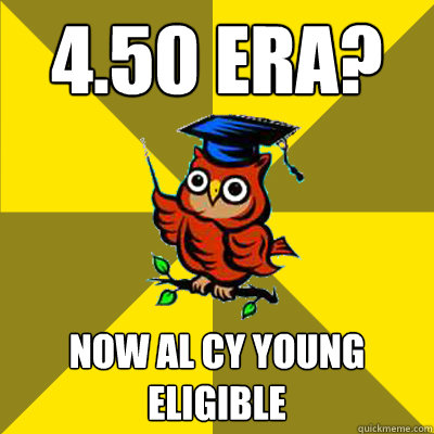 4.50 ERA? NOW AL CY YOUNG ELIGIBLE - 4.50 ERA? NOW AL CY YOUNG ELIGIBLE  Observational Owl