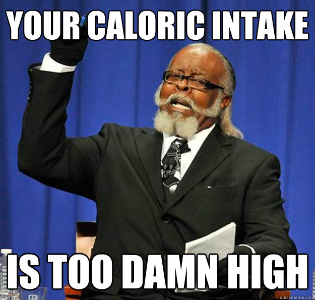 Your caloric intake is too damn high - Your caloric intake is too damn high  Jimmy McMillan