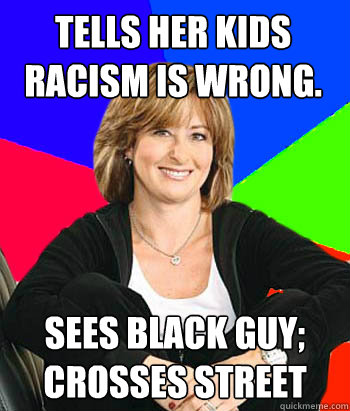 Tells her kids racism is wrong. Sees black guy; crosses street  Sheltering Suburban Mom