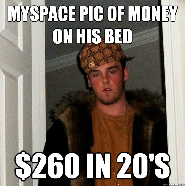 myspace pic of money on his bed $260 in 20's  Scumbag Steve