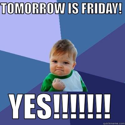 TOMORROW IS FRIDAY!  YES!!!!!!! Success Kid