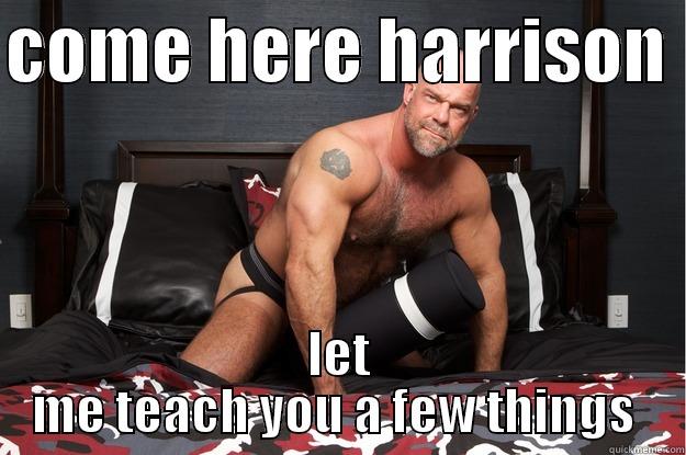 come here haha - COME HERE HARRISON  LET ME TEACH YOU A FEW THINGS  Gorilla Man