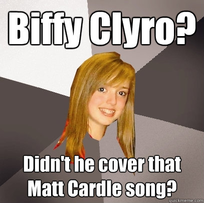 Biffy Clyro? Didn't he cover that Matt Cardle song?  Musically Oblivious 8th Grader