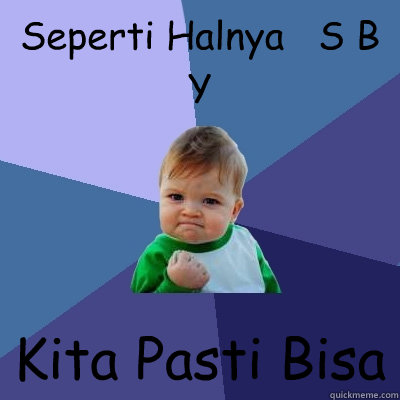 Seperti Halnya   S B Y Kita Pasti Bisa      Success Kid