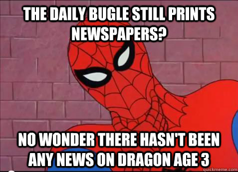 the daily bugle still prints newspapers? no wonder there hasn't been any news on dragon age 3  spiderman meme