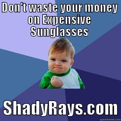 DON'T WASTE YOUR MONEY ON EXPENSIVE SUNGLASSES   SHADYRAYS.COM Success Kid